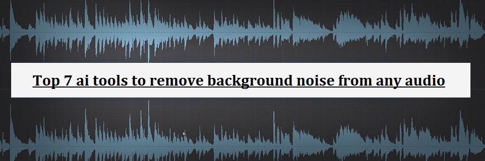 Top 7 ai tools to remove background noise from any audio