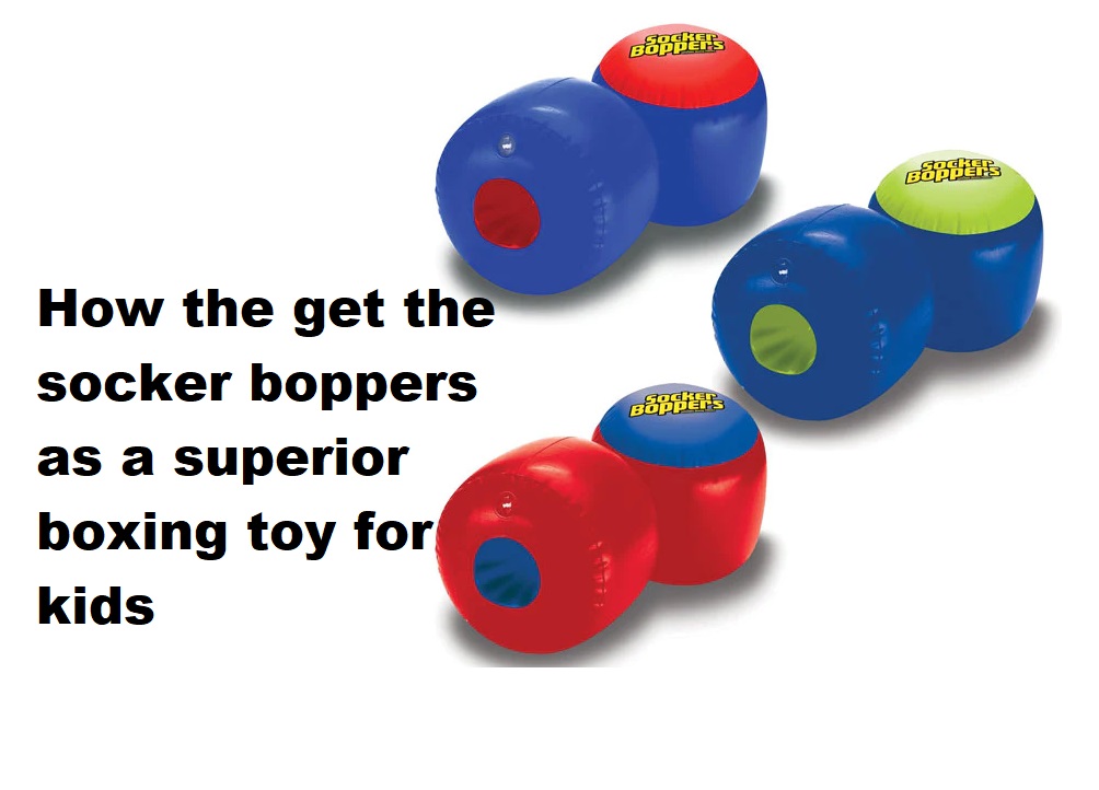 How the get the socker boppers as a superior boxing toy for kids