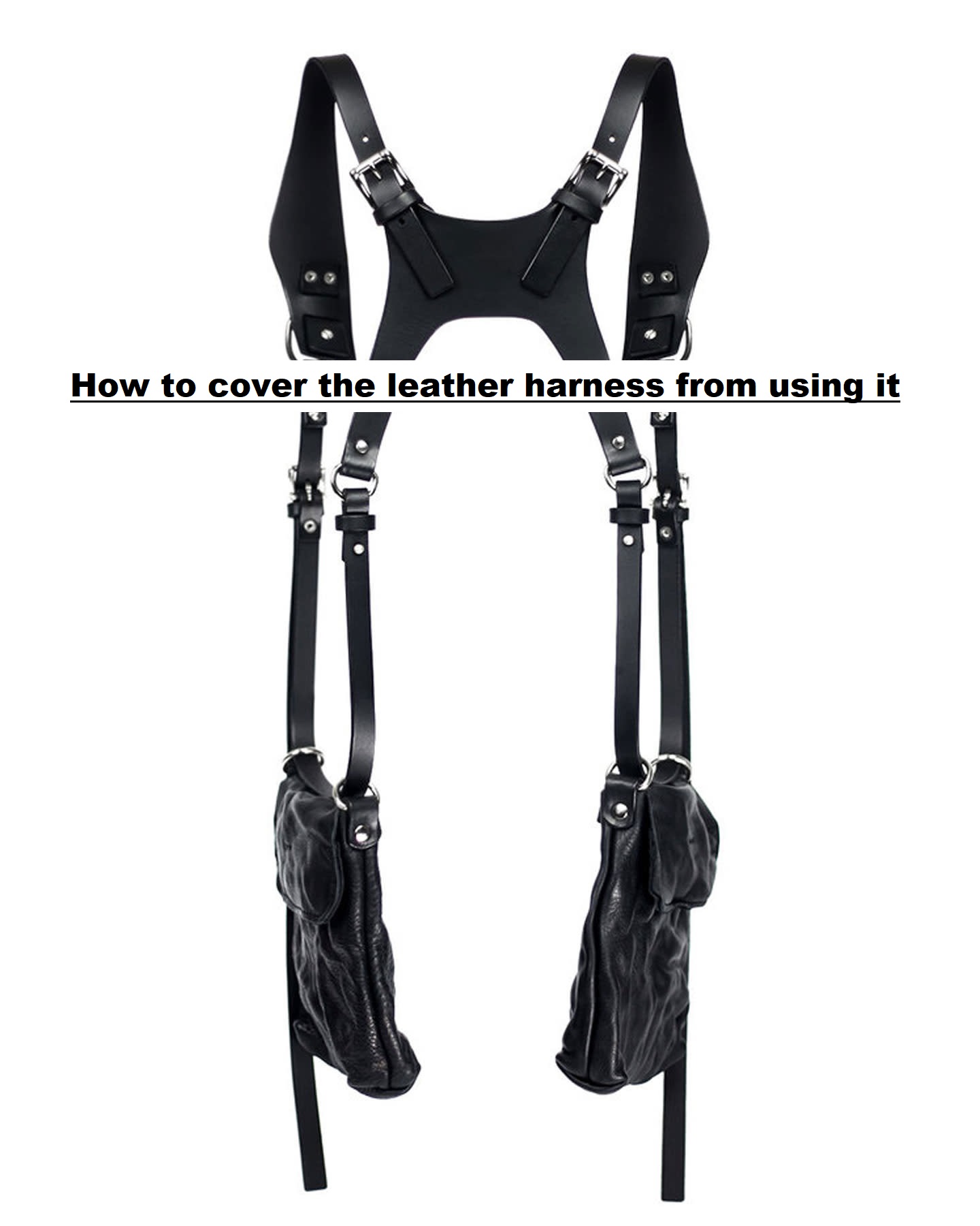 How to cover the leather harness from using it