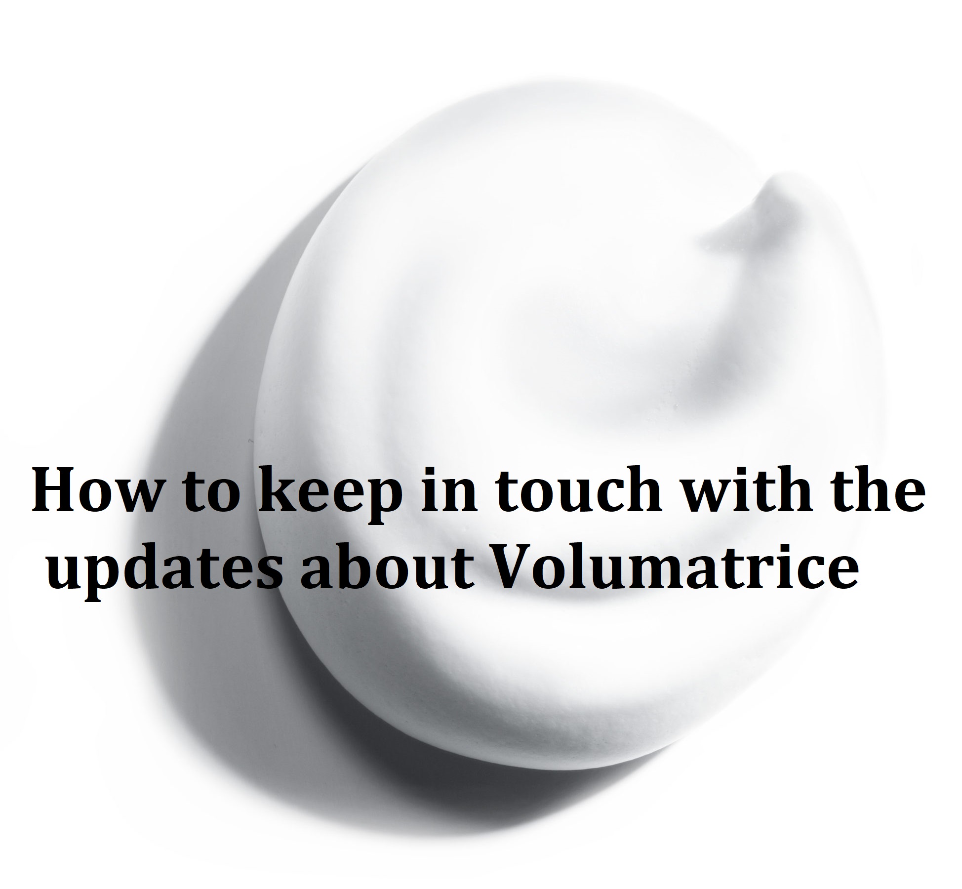 How to keep in touch with the updates about Volumatrice